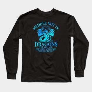 Meddle Not In The Affairs Of Dragons Funny Dragon Long Sleeve T-Shirt